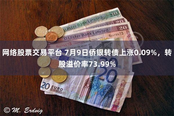 网络股票交易平台 7月9日侨银转债上涨0.09%，转股溢价率73.99%