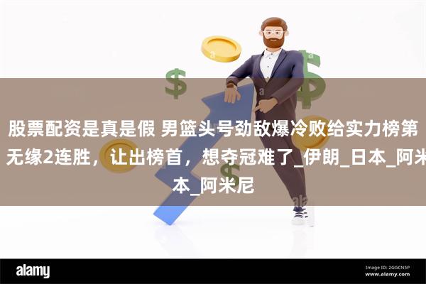 股票配资是真是假 男篮头号劲敌爆冷败给实力榜第7，无缘2连胜，让出榜首，想夺冠难了_伊朗_日本_阿米尼
